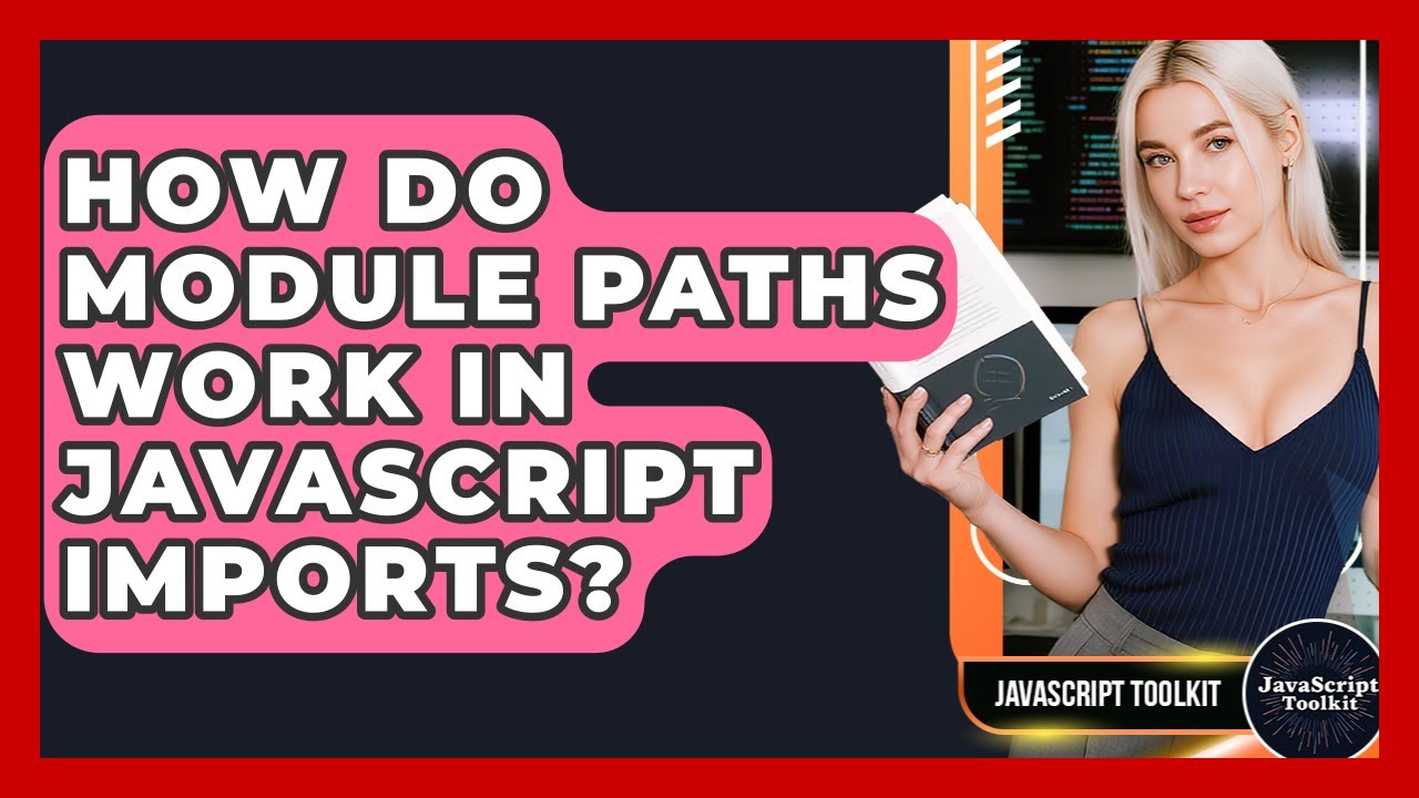 How Do Module Paths Work In JavaScript Imports? - JavaScript Toolkit ...