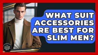 What Suit Accessories Are Best For Slim Men - The Sharp Dressed Gent