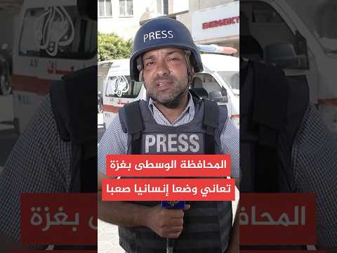 مراسل الجزيرة يرصد الأوضاع الميدانية والإنسانية في مناطق المحافظة الوسطى بغزة