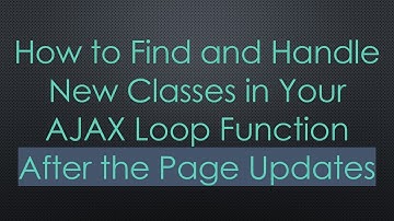 How to Find and Handle New Classes in Your AJAX Loop Function After the Page Updates