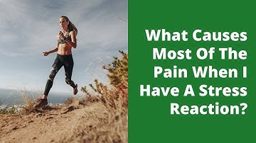 What Causes Most Of The Pain When I Have A Stress Reaction?