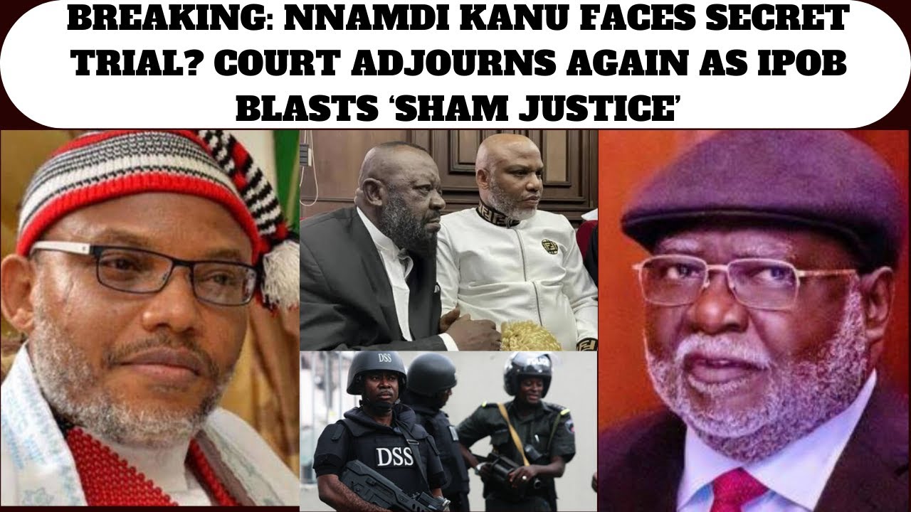 BREAKING: NNAMDI KANU FACES SECRET TRIAL? COURT ADJOURNS AGAIN AS IPOB ...