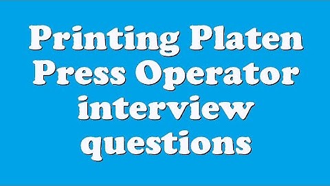 Printing Platen Press Operator interview questions