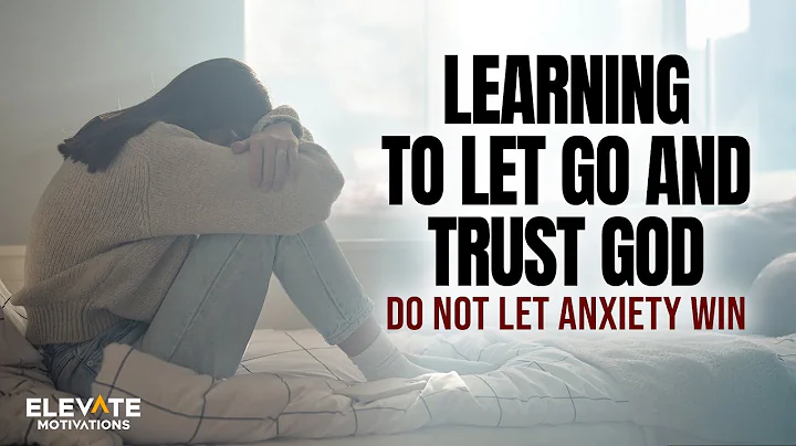 Learning to Let Go and Trust God: Do Not Let Anxiety Win | Christian Motivation
