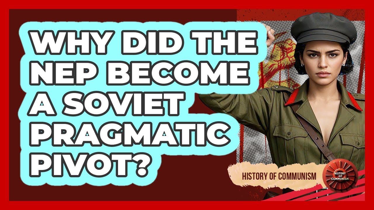 Why Did The NEP Become A Soviet Pragmatic Pivot? - History of Communism