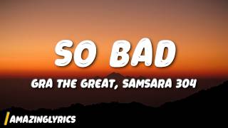 GRA THE GREAT - So Bad (Lyrics) Ft. Samsara 304