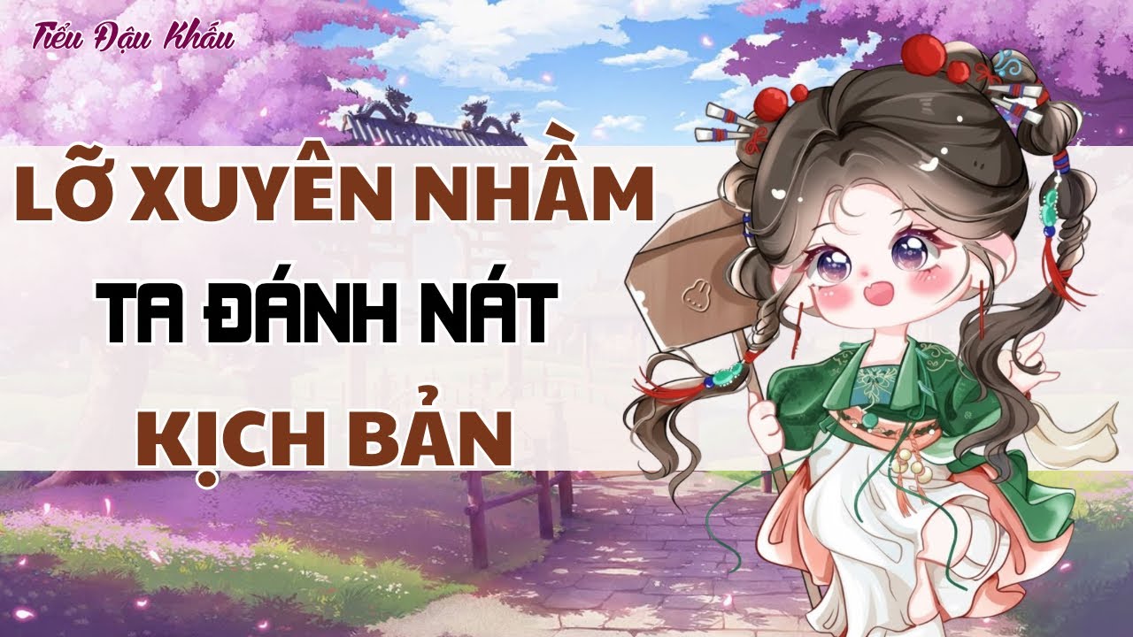 [ TRUYỆN AUDIO] LỠ XUYÊN NHẦM, TA ĐÁNH NÁT KỊCH BẢN