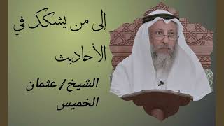 ما هو الرد على من يشكك في الأحاديث الشيخ د.عثمان الخميس