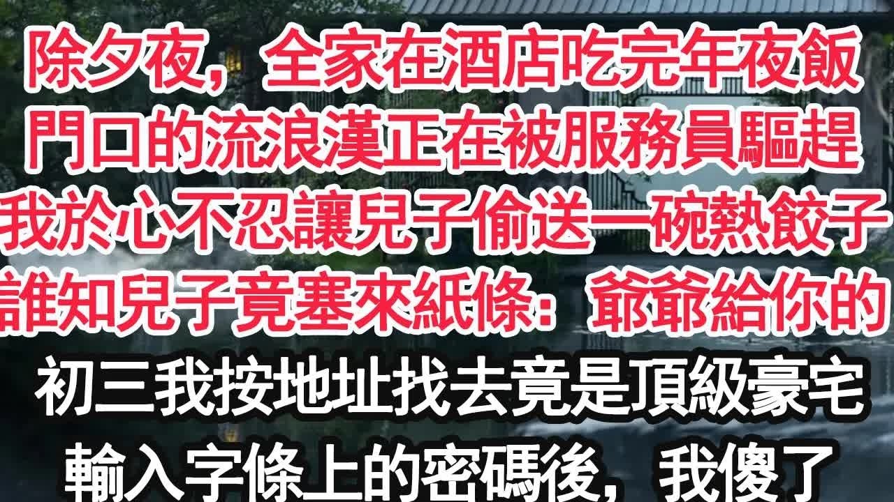 除夕夜，全家在酒店吃完年夜飯門口的流浪漢正在被服務員驅趕我於心不忍讓兒子偷送一碗熱餃子誰知兒子竟塞來紙條：爺爺給你的初三我按地址找去竟是全城頂級豪宅輸入字條上的密碼後，我傻了