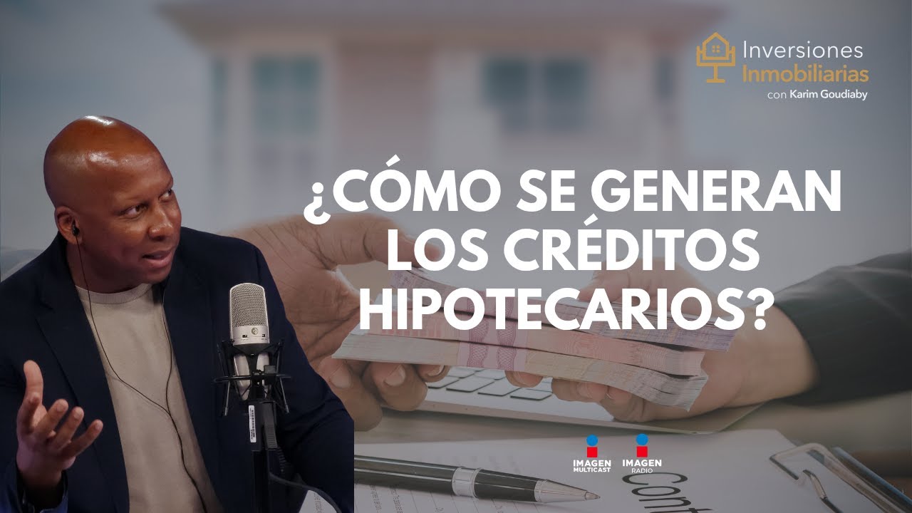Explicación de ¿cómo se generan los créditos hipotecarios?