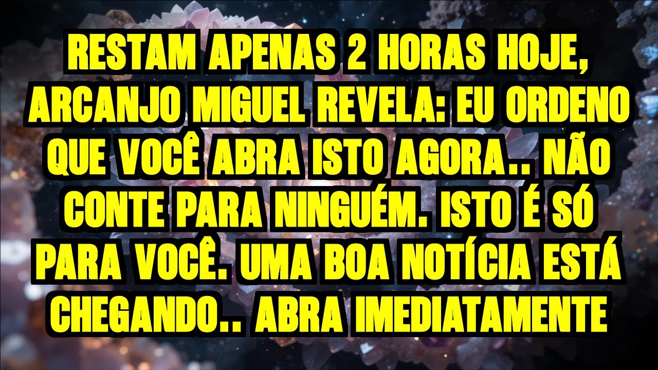 RESTAM APENAS 2 HORAS HOJE, ARCANJO MIGUEL REVELA: EU ORDENO QUE VOCÊ ABRA ISTO AGORA.. NÃO CONTE...