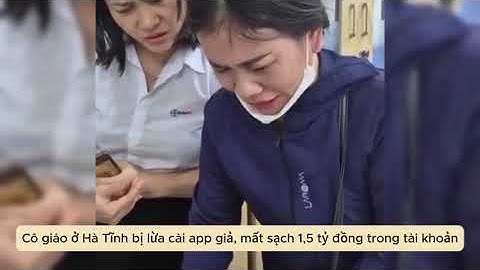 Cô giáo ở Hà Tĩnh bị lừa cài app giả, mất sạch 1,5 tỷ đồng trong tài khoản071510