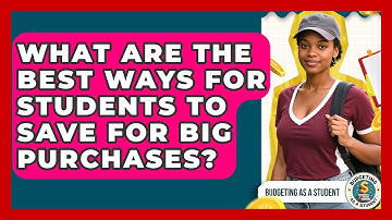 What Are The Best Ways For Students To Save For Big Purchases? - Budgeting as a Student