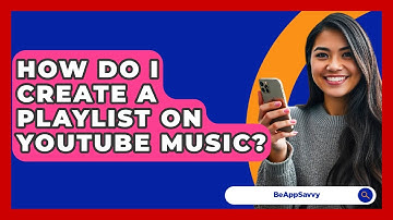 How Do I Create A Playlist On YouTube Music? - Be App Savvy