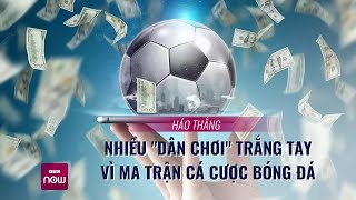 Cảnh giác cá cược bóng đá: Háo thắng vì \\