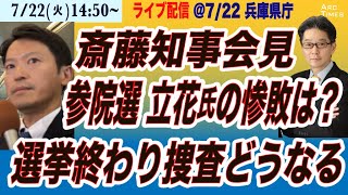 【斎藤元彦・兵庫知事会見】参院選で立花氏惨敗／選挙終わり、捜査どうなる】7/22(火) 14:50~ ライブ(尾形が問う)