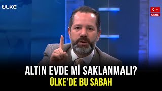 Altını Evde Saklamak Mı Daha Mantıklı, Bankada Saklamak Mı? - Ülke'de Bu Sabah