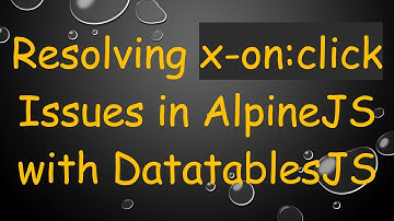 Resolving x-on:click Issues in AlpineJS with DatatablesJS