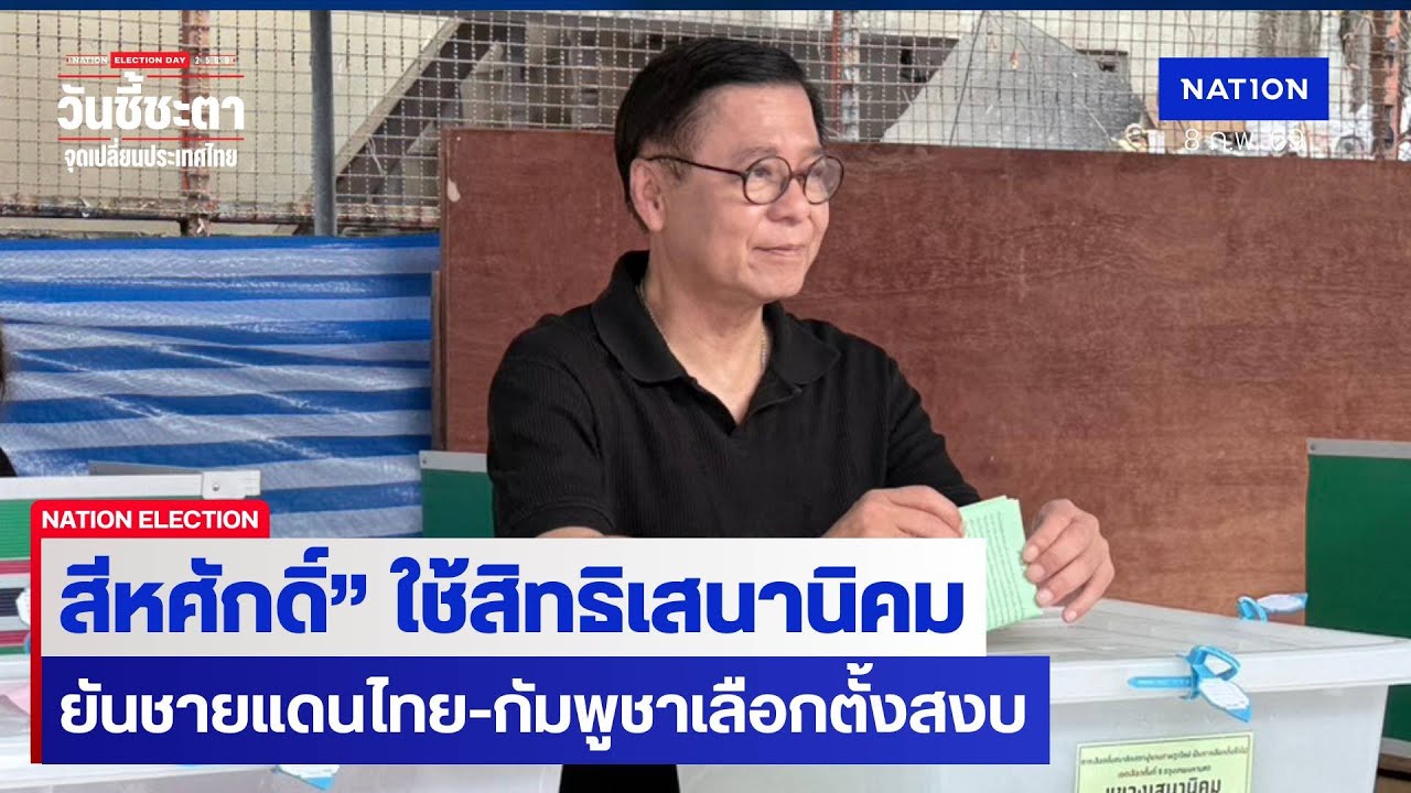 “สีหศักดิ์”ควงครอบครัวใช้สิทธิเสนานิคม ยันชายแดนไทย-กัมพูชาเลือกตั้งสงบ | วันชี้ชะตา Nation Election