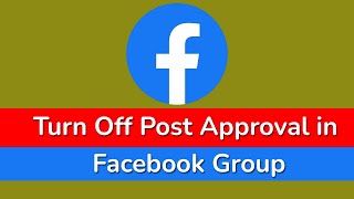 How to Turn Off Post Approval in Facebook Group