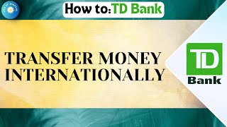 How To Transfer Money Internationally With TD Bank !! TD Bank Transfer Money to Another Country