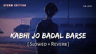 Kabhi Jo Badal Barse (Slowed   Reverb) | Arijit Singh | SR Lofi