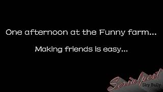 One afternoon at the Funny farm, Making friends is easy!