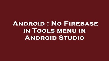 Android : No Firebase in Tools menu in Android Studio