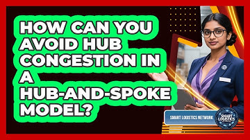 How Can You Avoid Hub Congestion In A Hub-and-spoke Model? - Smart Logistics Network