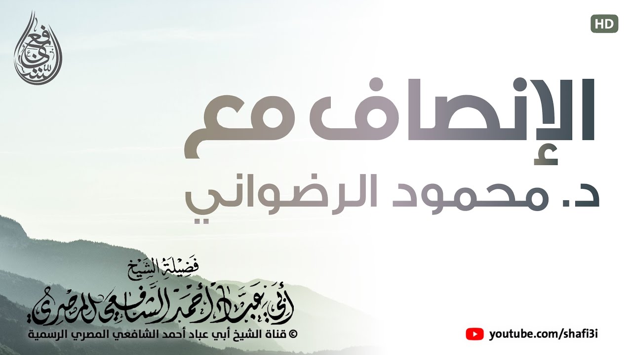 الإنصاف مع الدكتور محمود الرضواني - الشيخ أبو عباد أحمد الشافعي المصري