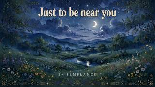 Just to be near you  -  Semblance