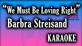 KARAOKE - We Must Be Loving Right - Barbra Streisand