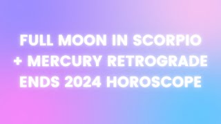 Full Moon in Scorpio + End of Mercury Retrograde Horoscope April 2024