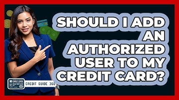 Should I Add An Authorized User To My Credit Card? - CreditGuide360.com