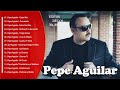 Pepe Aguilar Sus Grandes Exitos - Las mejores canciones de Pepe Aguilar || Baladas Romanticas🎶