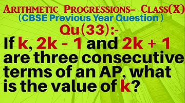 Q33 | If k, 2k – 1 and 2k + 1 are three consecutive terms of an AP, what is the value of k?