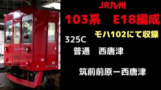 【全区間走行音】　103系E18編成　325C　筑前前原ー西唐津