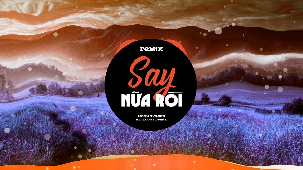 Say Nữa Rồi Remix - Hoon x Chips | SinKra Remix ~ trời ơi hôm nay lại ...