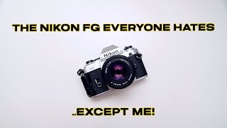 The Nikon FG: The SLR That Everyone Hates... Except Me!