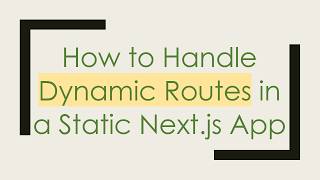 How to Handle Dynamic Routes in a Static Next.js App