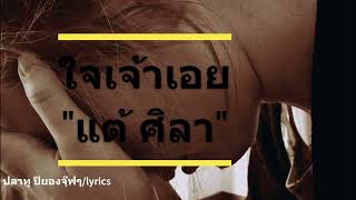 เนื้อเพลง ใจเจ้าเอย แต้ ศิลา