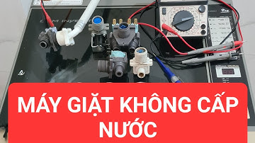 Sửa máy giặt không cấp nước và lỗi máy không hoạt động nước tự chảy vào  lồng - Tất cả các Hãng