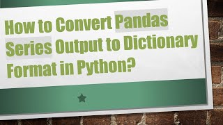 How to Convert Pandas Series Output to Dictionary Format in Python