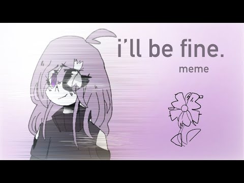 i’ll-be-fine-//-meme-(lazy)