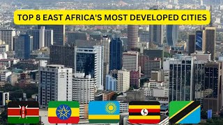 Top 8 East Africa's Most Developed Cities (Kenya, Ethiopia, Rwanda, Uganda, Tanzania, Somalia).