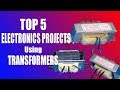 Top 5 ELECTRONICS PROJECTS Using TRANSFORMERS