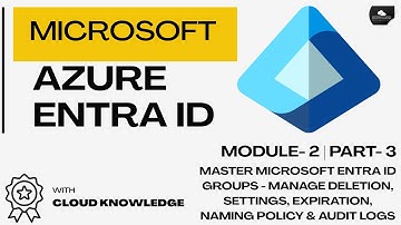 Master Microsoft Entra ID Groups - Manage Deletion, Settings, Expiration, Naming Policy & Audit Logs