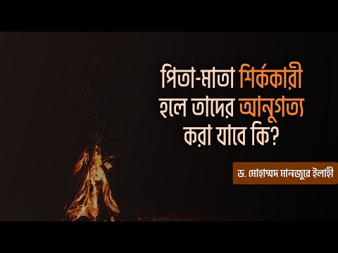 পিতা-মাতা শির্ককারী হলে তাদের আনুগত্য করা যাবে কি? ।। Dr. Mohammad Monzur-E-Elahi