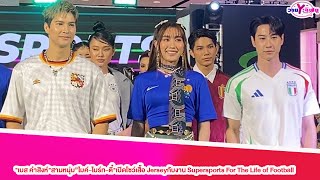 "เบส คำสิงห์"สามหนุ่ม”ไมค์-ไบร์ท-ตี๋"เปิดโซว์เสื้อ Jerseyกับงาน Supersports For The Life of Football