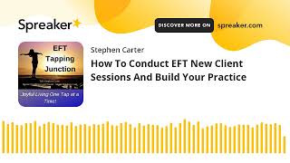 How To Conduct EFT New Client Sessions And Build Your Practice